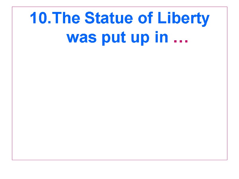 10.The Statue of Liberty was put up in …